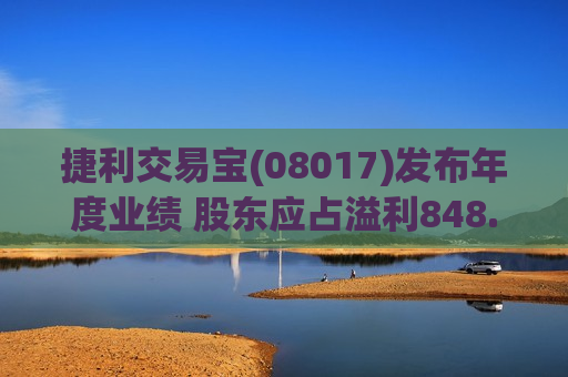 捷利交易宝(08017)发布年度业绩 股东应占溢利848.27万港元 同比减少67.77%