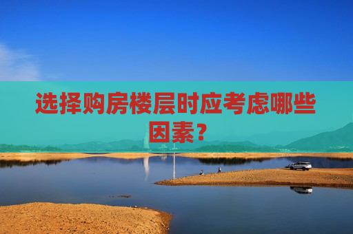 选择购房楼层时应考虑哪些因素？  第1张