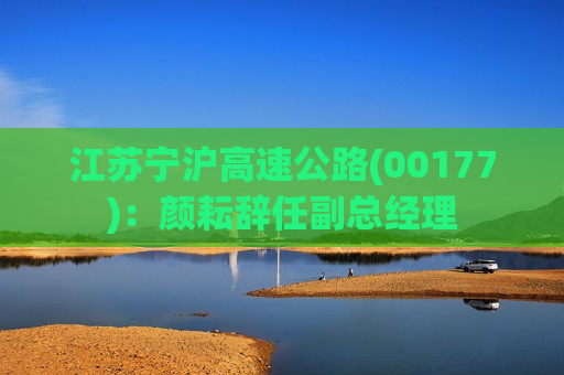 江苏宁沪高速公路(00177)：颜耘辞任副总经理