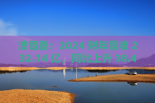 波司登：2024 财年营收 232.14 亿，同比上升 38.4%