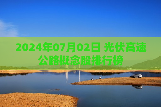 2024年07月02日 光伏高速公路概念股排行榜