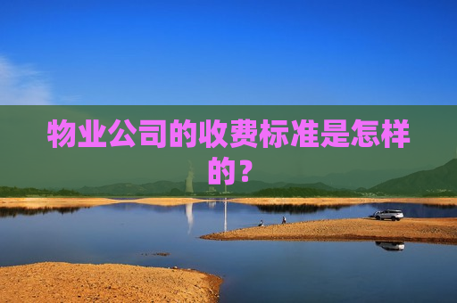 物业公司的收费标准是怎样的？  第1张