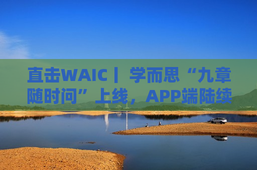 直击WAIC丨 学而思“九章随时问”上线，APP端陆续开放下载  第1张