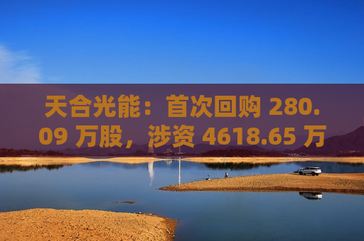 天合光能：首次回购 280.09 万股，涉资 4618.65 万元