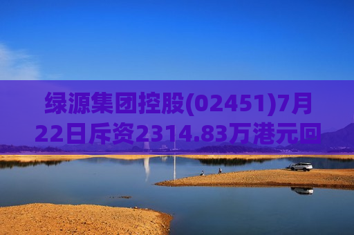 绿源集团控股(02451)7月22日斥资2314.83万港元回购373万股