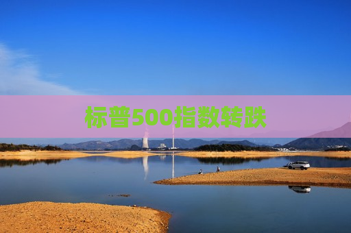 标普500指数转跌