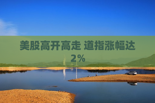 美股高开高走 道指涨幅达2%