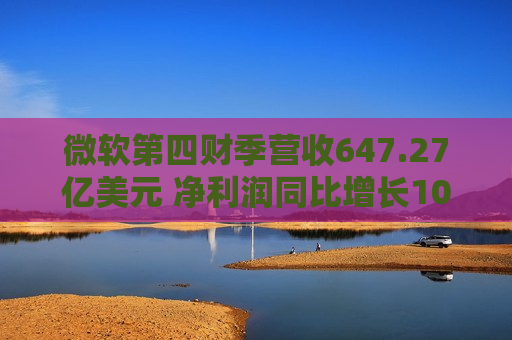 微软第四财季营收647.27亿美元 净利润同比增长10%  第1张