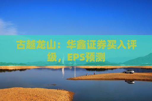 古越龙山：华鑫证券买入评级，EPS预测  第1张