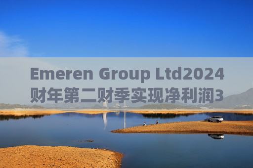 Emeren Group Ltd2024财年第二财季实现净利润392000.00美元，同比减少95.31%  第1张