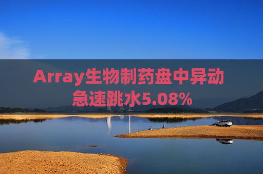 Array生物制药盘中异动 急速跳水5.08%