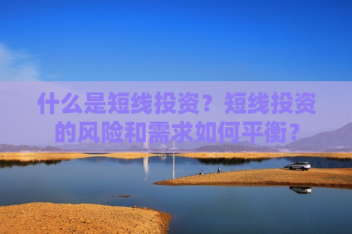 什么是短线投资？短线投资的风险和需求如何平衡？  第1张