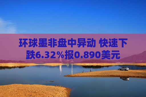 环球墨非盘中异动 快速下跌6.32%报0.890美元  第1张