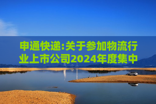 申通快递:关于参加物流行业上市公司2024年度集中路演活动的公告  第1张