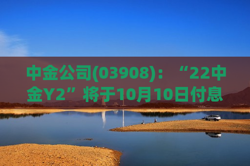 中金公司(03908)：“22中金Y2”将于10月10日付息