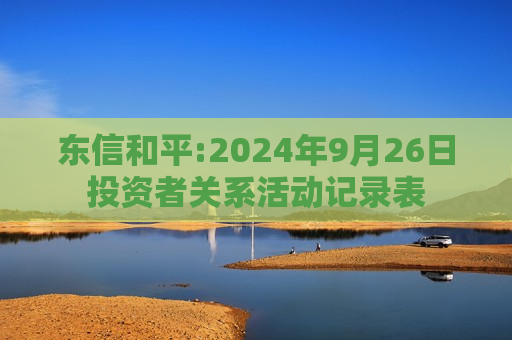 东信和平:2024年9月26日投资者关系活动记录表