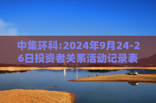 中集环科:2024年9月24-26日投资者关系活动记录表