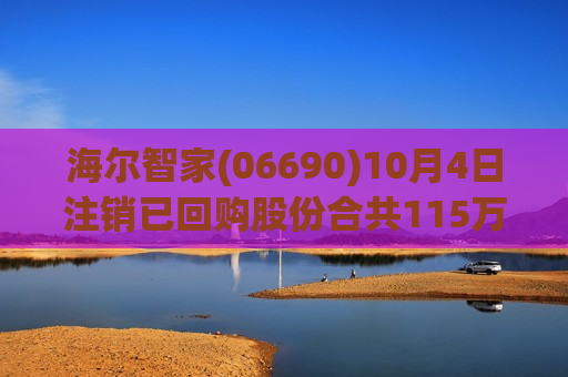 海尔智家(06690)10月4日注销已回购股份合共115万股