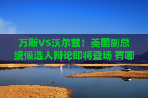 万斯VS沃尔兹！美国副总统候选人辩论即将登场 有哪些看点？  第1张