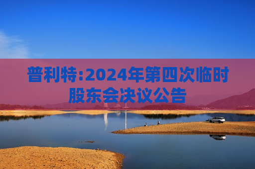 普利特:2024年第四次临时股东会决议公告  第1张