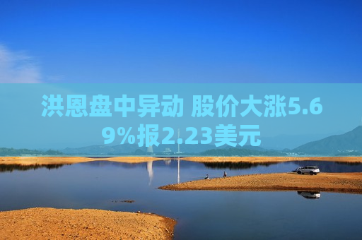 洪恩盘中异动 股价大涨5.69%报2.23美元  第1张