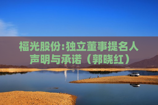 福光股份:独立董事提名人声明与承诺（郭晓红）