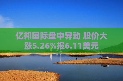 亿邦国际盘中异动 股价大涨5.26%报6.11美元  第1张