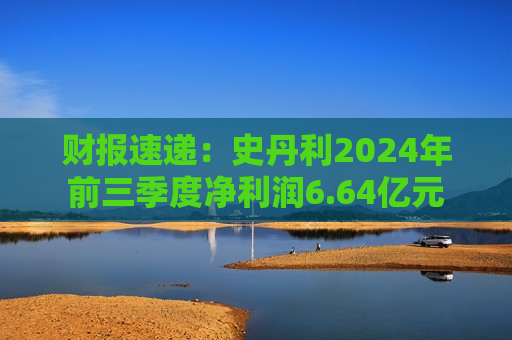 财报速递：史丹利2024年前三季度净利润6.64亿元