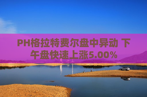 PH格拉特费尔盘中异动 下午盘快速上涨5.00%  第1张