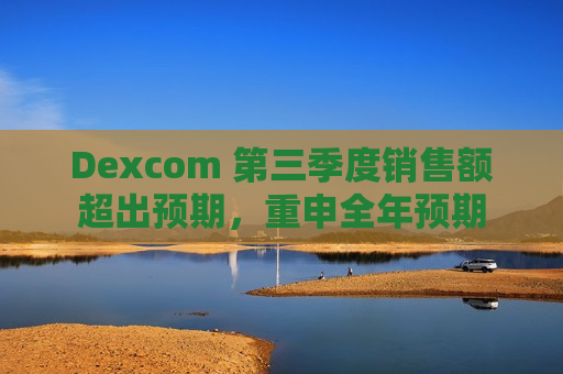 Dexcom 第三季度销售额超出预期，重申全年预期  第1张