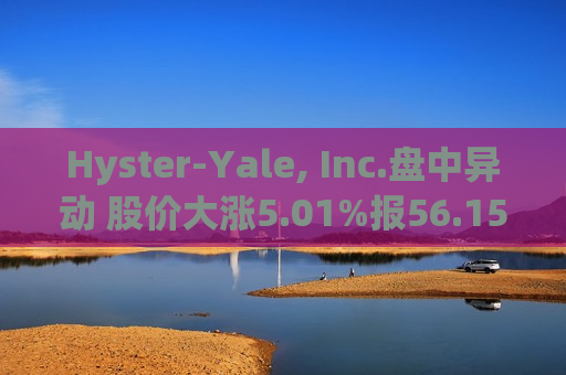 Hyster-Yale, Inc.盘中异动 股价大涨5.01%报56.15美元