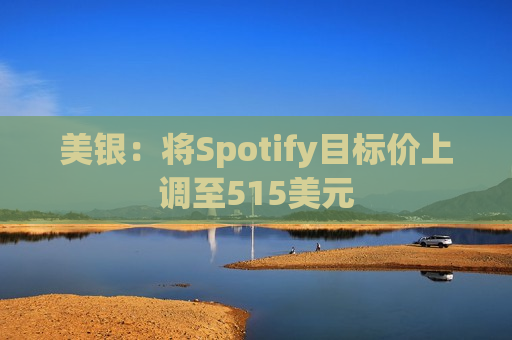 美银：将Spotify目标价上调至515美元  第1张