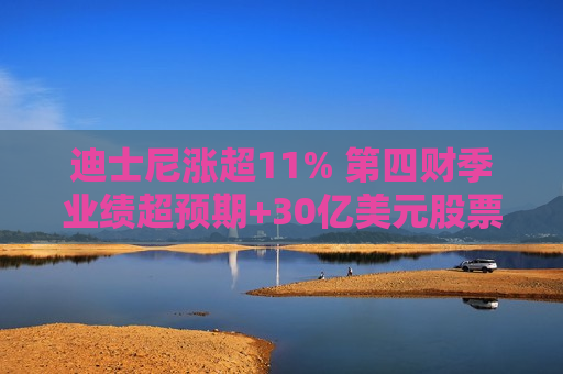 迪士尼涨超11% 第四财季业绩超预期+30亿美元股票回购计划