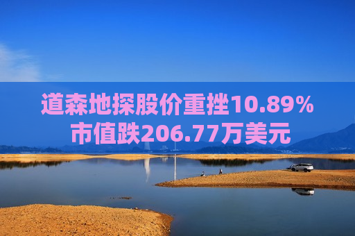 道森地探股价重挫10.89% 市值跌206.77万美元