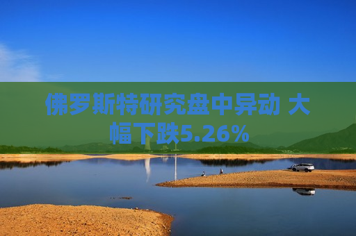 佛罗斯特研究盘中异动 大幅下跌5.26%