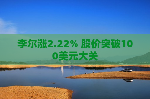 李尔涨2.22% 股价突破100美元大关