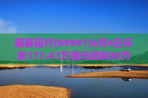 康基医疗(09997)6月6日斥资177.41万港元回购30万股  第1张