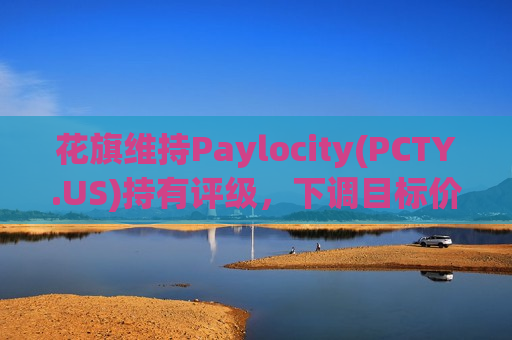 花旗维持Paylocity(PCTY.US)持有评级，下调目标价至155美元  第1张