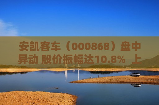 安凯客车（000868）盘中异动 股价振幅达10.8%  上涨7.54%（06-20） 第1张