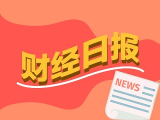 财经早报：A股上市公司回购潮爆发 地方政府加速收储商品房