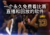 nba直播免费观看高清软件(NBA直播免费观看高清软件万金)