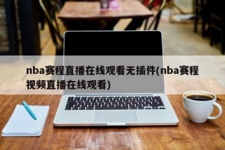 nba直播在线观看免费无插件(nba直播在线观看免费无插件看球宝jrs)