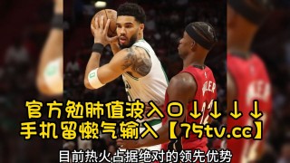 nba热火对凯尔特人直播(热火vs凯尔特人直播在线观看)