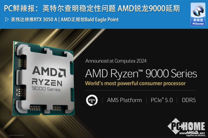 PC鲜辣报：英特尔查明稳定性问题 AMD锐龙9000延期  第1张