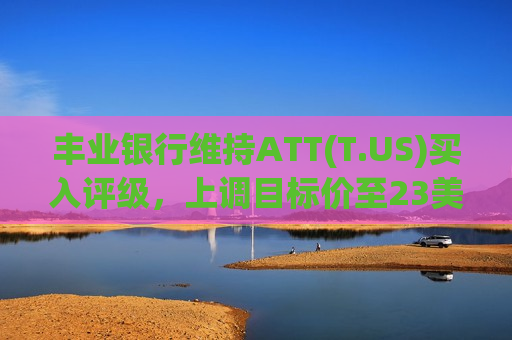 丰业银行维持ATT(T.US)买入评级，上调目标价至23美元  第1张