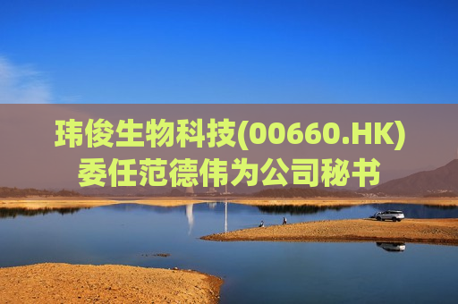 玮俊生物科技(00660.HK)委任范德伟为公司秘书  第1张