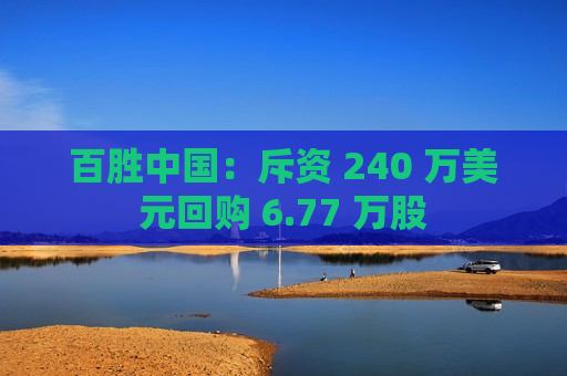 百胜中国：斥资 240 万美元回购 6.77 万股