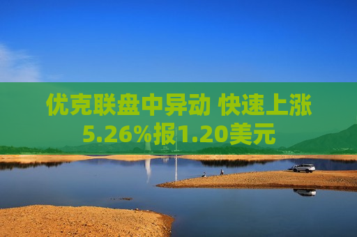 优克联盘中异动 快速上涨5.26%报1.20美元