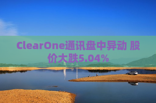 ClearOne通讯盘中异动 股价大跌5.04%