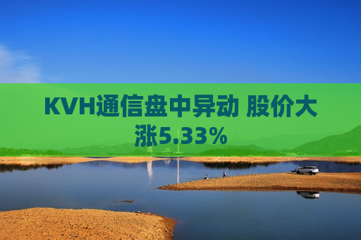 KVH通信盘中异动 股价大涨5.33%